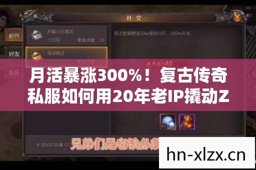 月活暴涨300%!复古传奇私服如何用20年老IP撬动Z世代怀旧经济? 月活暴涨300%!复古传奇私服如何用20年老IP撬动Z世代怀旧经济?