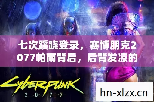 七次蹊跷登录,赛博朋克2077帕南背后,后背发凉的真相 七次蹊跷登录,赛博朋克2077帕南背后,后背发凉的真相