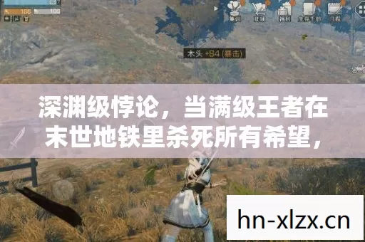 深渊级悖论,当满级王者在末世地铁里杀死所有希望,现实却连呼吸都卡关 深渊级悖论,当满级王者在末世地铁里杀死所有希望,现实却连呼吸都卡关