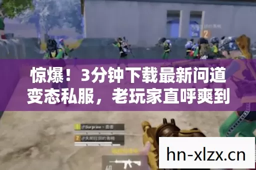 惊爆！3分钟下载最新问道变态私服，老玩家直呼爽到飞起！