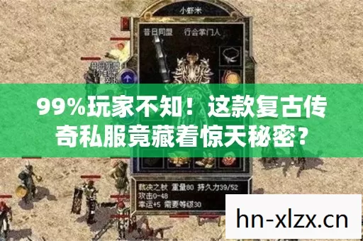 99%玩家不知!这款复古传奇私服竟藏着惊天秘密? 99%玩家不知!这款复古传奇私服竟藏着惊天秘密?