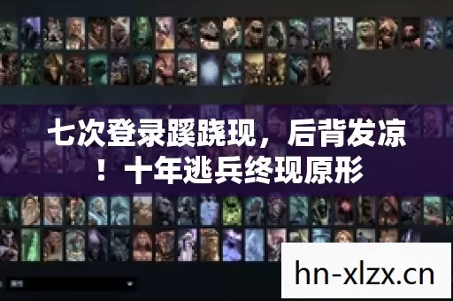 七次登录蹊跷现,后背发凉!十年逃兵终现原形 七次登录蹊跷现,后背发凉!十年逃兵终现原形