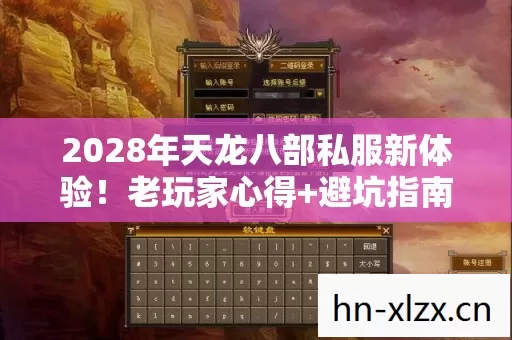 2028年天龙八部私服新体验!老玩家心得+避坑指南大公开 2028年天龙八部私服新体验!老玩家心得+避坑指南大公开