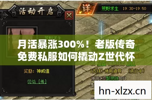 月活暴涨300%!老版传奇免费私服如何撬动Z世代怀旧经济? 月活暴涨300%!老版传奇免费私服如何撬动Z世代怀旧经济?