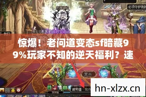 惊爆！老问道变态sf暗藏99%玩家不知的逆天福利？速看！