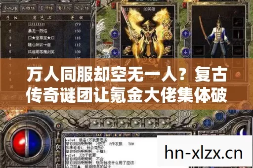 万人同服却空无一人?复古传奇谜团让氪金大佬集体破防! 万人同服却空无一人?复古传奇谜团让氪金大佬集体破防!