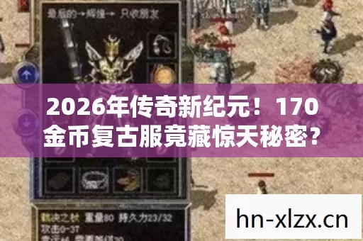 2026年传奇新纪元！170金币复古服竟藏惊天秘密？