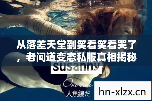 从落差天堂到笑着笑着哭了，老问道变态私服真相揭秘