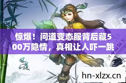 惊爆！问道变态服背后藏500万隐情，真相让人吓一跳！