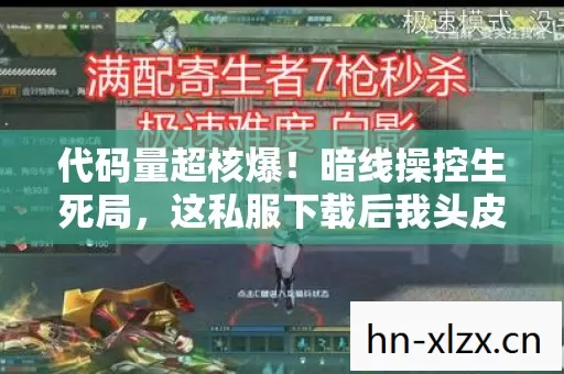 代码量超核爆!暗线操控生死局,这私服下载后我头皮发麻了 代码量超核爆!暗线操控生死局,这私服下载后我头皮发麻了