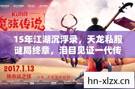 15年江湖沉浮录，天龙私服谜局终章，泪目见证一代传奇落幕