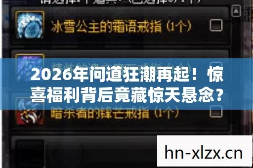 2026年问道狂潮再起！惊喜福利背后竟藏惊天悬念？