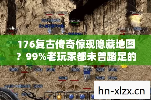 176复古传奇惊现隐藏地图?99%老玩家都未曾踏足的秘境! 176复古传奇惊现隐藏地图?99%老玩家都未曾踏足的秘境!