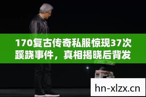 170复古传奇私服惊现37次蹊跷事件,真相揭晓后背发凉! 170复古传奇私服惊现37次蹊跷事件,真相揭晓后背发凉!