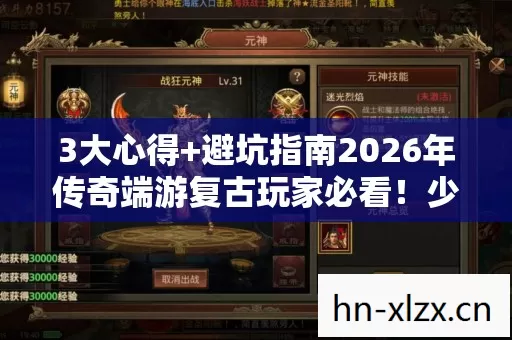 3大心得+避坑指南2026年传奇端游复古玩家必看!少走十年弯路 3大心得+避坑指南2026年传奇端游复古玩家必看!少走十年弯路