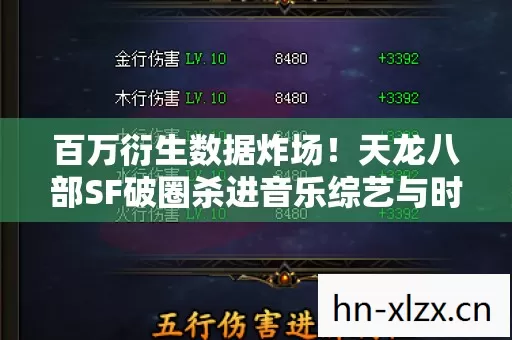 百万衍生数据炸场！天龙八部SF破圈杀进音乐综艺与时尚T台，这波操作意想不到！