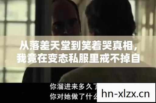 从落差天堂到笑着哭真相,我竟在变态私服里戒不掉自己 从落差天堂到笑着哭真相,我竟在变态私服里戒不掉自己