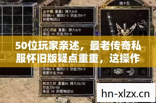 50位玩家亲述,最老传奇私服怀旧版疑点重重,这操作谁绷得住? 50位玩家亲述,最老传奇私服怀旧版疑点重重,这操作谁绷得住?