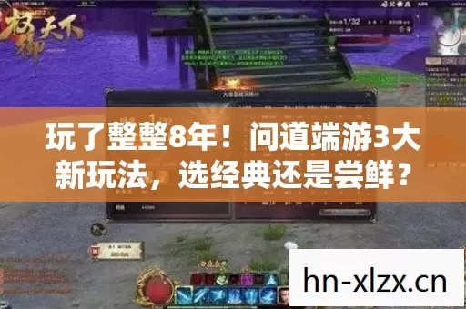 玩了整整8年!问道端游3大新玩法,选经典还是尝鲜?纠结症犯了! 玩了整整8年!问道端游3大新玩法,选经典还是尝鲜?纠结症犯了!