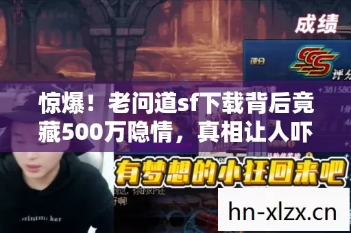 惊爆!老问道sf下载背后竟藏500万隐情,真相让人吓一跳! 惊爆!老问道sf下载背后竟藏500万隐情,真相让人吓一跳!