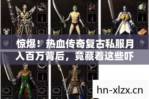 惊爆！热血传奇复古私服月入百万背后，竟藏着这些吓一跳的隐情！