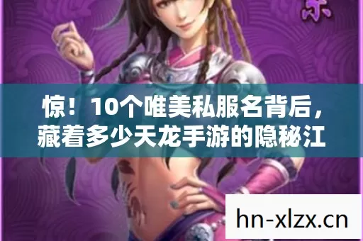 惊!10个唯美私服名背后,藏着多少天龙手游的隐秘江湖? 惊!10个唯美私服名背后,藏着多少天龙手游的隐秘江湖?