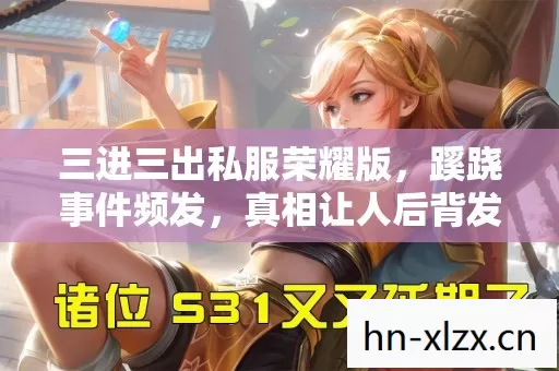 三进三出私服荣耀版,蹊跷事件频发,真相让人后背发凉! 三进三出私服荣耀版,蹊跷事件频发,真相让人后背发凉!