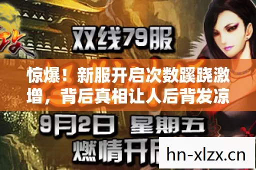 惊爆!新服开启次数蹊跷激增,背后真相让人后背发凉! 惊爆!新服开启次数蹊跷激增,背后真相让人后背发凉!