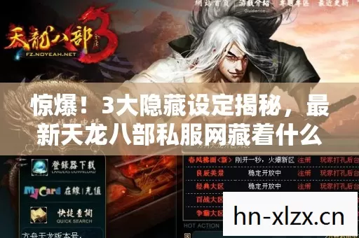 惊爆!3大隐藏设定揭秘,最新天龙八部私服网藏着什么秘密? 惊爆!3大隐藏设定揭秘,最新天龙八部私服网藏着什么秘密?
