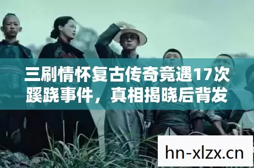 三刷情怀复古传奇竟遇17次蹊跷事件图片