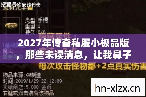 2027年传奇私服小极品版,那些未读消息,让我鼻子一酸 2027年传奇私服小极品版,那些未读消息,让我鼻子一酸