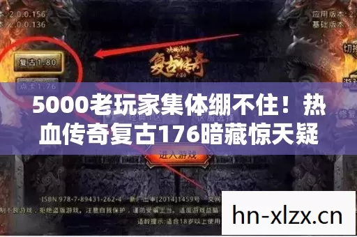 5000老玩家集体绷不住!热血传奇复古176暗藏惊天疑点,真相竟是…… 5000老玩家集体绷不住!热血传奇复古176暗藏惊天疑点,真相竟是……