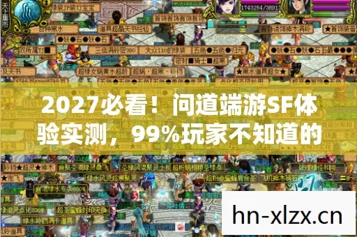 2027必看!问道端游SF体验实测,99%玩家不知道的3大隐藏机制 2027必看!问道端游SF体验实测,99%玩家不知道的3大隐藏机制