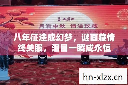 八年征途成幻梦,谜面藏情终关服,泪目一瞬成永恒 八年征途成幻梦,谜面藏情终关服,泪目一瞬成永恒