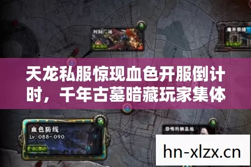 天龙私服惊现血色开服倒计时，千年古墓暗藏玩家集体失踪悬案
