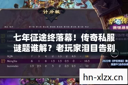 七年征途终落幕！传奇私服谜题谁解？老玩家泪目告别