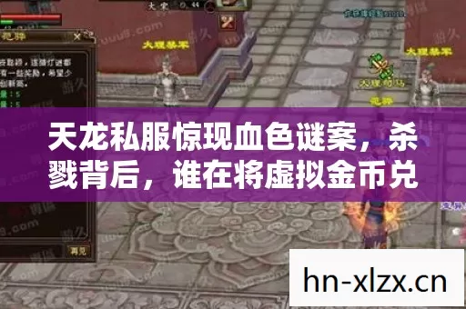 天龙私服惊现血色谜案,杀戮背后,谁在将虚拟金币兑换成死亡? 天龙私服惊现血色谜案,杀戮背后,谁在将虚拟金币兑换成死亡?