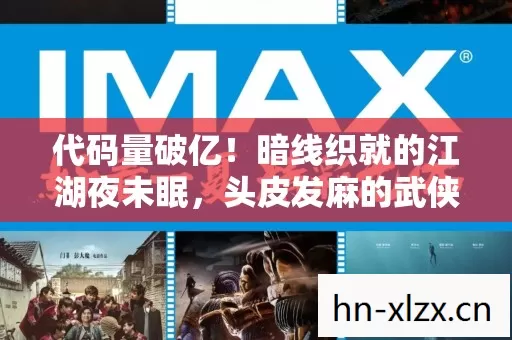 代码量破亿!暗线织就的江湖夜未眠,头皮发麻的武侠人生 代码量破亿!暗线织就的江湖夜未眠,头皮发麻的武侠人生