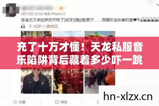 充了十万才懂!天龙私服音乐陷阱背后藏着多少吓一跳的隐情? 充了十万才懂!天龙私服音乐陷阱背后藏着多少吓一跳的隐情?