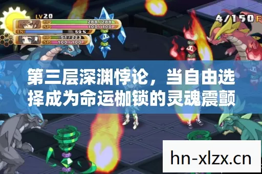 第三层深渊悖论,当自由选择成为命运枷锁的灵魂震颤 第三层深渊悖论,当自由选择成为命运枷锁的灵魂震颤