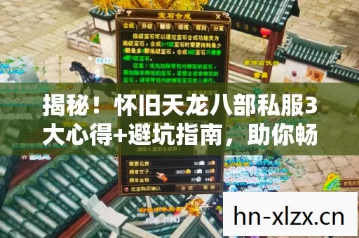 揭秘!怀旧天龙八部私服3大心得+避坑指南,助你畅玩无忧 揭秘!怀旧天龙八部私服3大心得+避坑指南,助你畅玩无忧