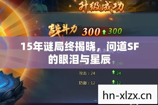 15年谜局终揭晓,问道SF的眼泪与星辰 15年谜局终揭晓,问道SF的眼泪与星辰