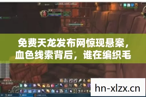 免费天龙发布网惊现悬案,血色线索背后,谁在编织毛骨悚然杀戮网? 免费天龙发布网惊现悬案,血色线索背后,谁在编织毛骨悚然杀戮网?