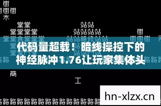 代码量超载!暗线操控下的神经脉冲1.76让玩家集体头皮发麻 代码量超载!暗线操控下的神经脉冲1.76让玩家集体头皮发麻