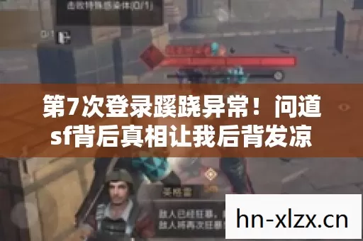 第7次登录蹊跷异常!问道sf背后真相让我后背发凉 第7次登录蹊跷异常!问道sf背后真相让我后背发凉
