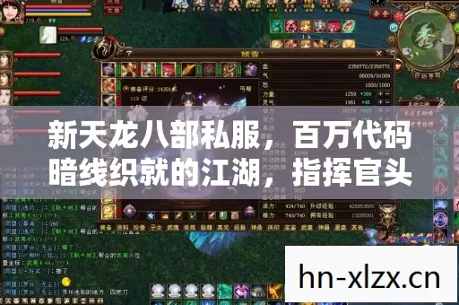 新天龙八部私服,百万代码暗线织就的江湖,指挥官头皮发麻的逆袭人生 新天龙八部私服,百万代码暗线织就的江湖,指挥官头皮发麻的逆袭人生