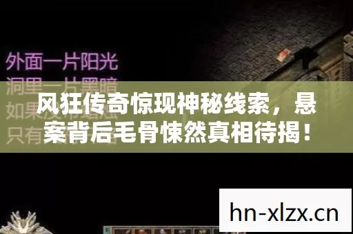 风狂传奇惊现神秘线索,悬案背后毛骨悚然真相待揭! 风狂传奇惊现神秘线索,悬案背后毛骨悚然真相待揭!