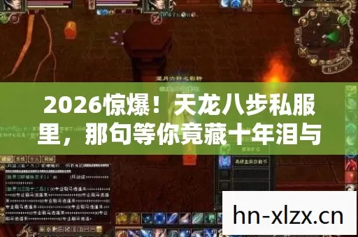 2026惊爆!天龙八步私服里,那句等你竟藏十年泪与孤独 2026惊爆!天龙八步私服里,那句等你竟藏十年泪与孤独